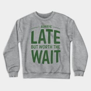 Always late but worth the wait Crewneck Sweatshirt